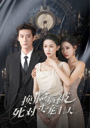 新:换脸后被死对头宠上天(90集) 新:换脸后被死对头宠上天(90集)最火的短剧