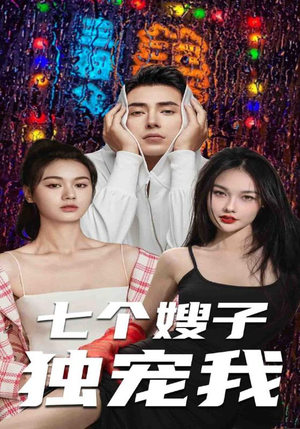 七个嫂子独宠我（100集）火热短剧抢先看