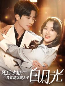 死后才知,我竟是京圈太子白月光(88集) 死后才知,我竟是京圈太子白月光(88集)精彩短剧下载