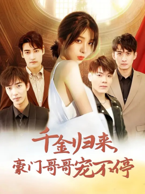 千金归来豪门哥哥宠不停（99集）超火热门短剧