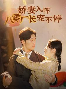娇妻入怀八零厂长宠不停$闪婚夫妇在八零(60集) 娇妻入怀八零厂长宠不停$闪婚夫妇在八零(60集)追短剧看全集