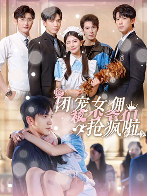 团宠女佣被少爷们抢疯啦（74集）高清画质免费看