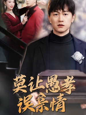 莫让愚孝误亲情(42集) 莫让愚孝误亲情(42集)网络小短剧