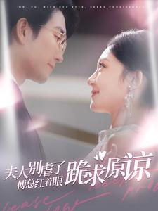 夫人别虐了傅总红着眼跪求原谅(100集) 夫人别虐了傅总红着眼跪求原谅(100集)追短剧看全集