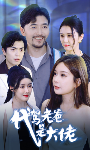 代驾老爸是大佬(65集) 代驾老爸是大佬(65集)第一集