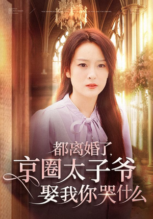 都离婚了,京圈太子爷娶我你哭什么(58集) 都离婚了,京圈太子爷娶我你哭什么(58集)免费看全网短剧