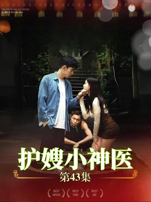 护嫂小神医（43集）热门火爆短剧
