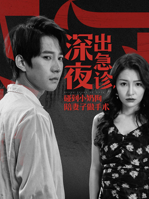 深夜出急诊,碰到小奶狗陪妻子做手术(50集) 深夜出急诊,碰到小奶狗陪妻子做手术(50集)最后一集