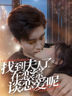 找到夫人了,在恋综谈恋爱呢(64集) 找到夫人了,在恋综谈恋爱呢(64集)每日短剧追不停