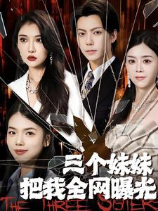 三个妹妹把我全网曝光（100集）好看的短剧电影