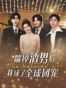 踹掉渣男后我成了全球团宠(90集) 踹掉渣男后我成了全球团宠(90集)免费看全集