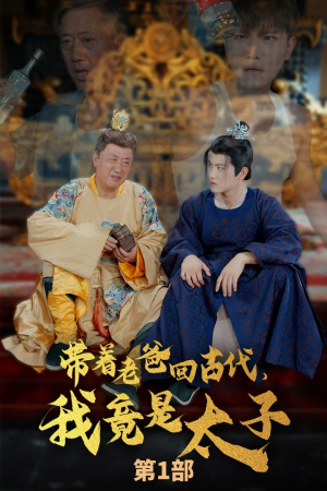 带着老爸回古代,我竟是太子(88集) 带着老爸回古代,我竟是太子(88集)真的好看吗