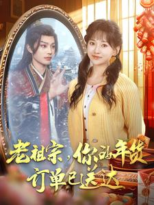 老祖宗你的年货订单已送达(65集) 老祖宗你的年货订单已送达(65集)好看的短剧来了