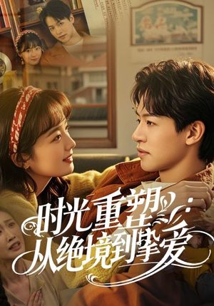 时光重塑从绝境到挚爱（60集）火爆短剧抢先看