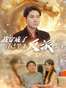 我穿成了自己笔下反派男主(95集) 我穿成了自己笔下反派男主(95集)短剧全集抢先看