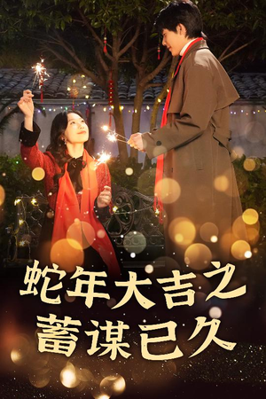 蛇年大吉之蓄谋已久(40集) 蛇年大吉之蓄谋已久(40集)红果短剧看全集