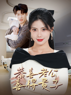 恭喜老公喜得贵子(35集) 恭喜老公喜得贵子(35集)这部短剧太好看