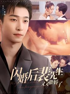 闪婚后裴先生又又撒娇了(83集) 闪婚后裴先生又又撒娇了(83集) 越看越好看短剧