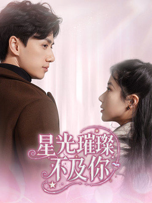 星光璀璨不及你（60集） 精彩短剧随心推
