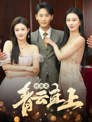 逆流之青云直上(64集) 逆流之青云直上(64集) 热门短剧来袭