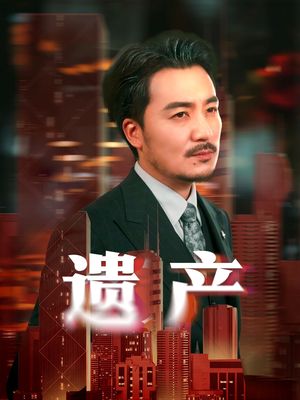 遗产(74集) 遗产(74集)短剧后续更精彩