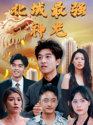 北域最强神龙(100集) 北域最强神龙(100集) 精彩短剧推荐