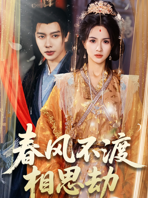 春风不渡相思劫（77集） 精彩短剧分享。