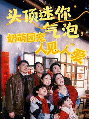 头顶迷你气泡,奶萌团宠人见人爱(99集) 头顶迷你气泡,奶萌团宠人见人爱(99集)最新上映的短剧