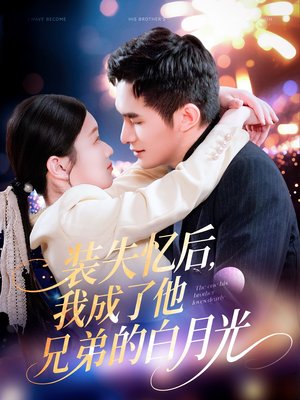 装失忆后，我成了他兄弟的白月光（100集）精彩连连免费看