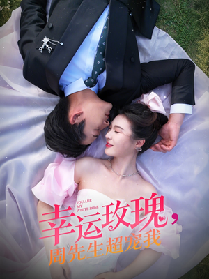 幸运玫瑰,周先生超宠我(74集) 幸运玫瑰,周先生超宠我(74集)短剧推荐分享