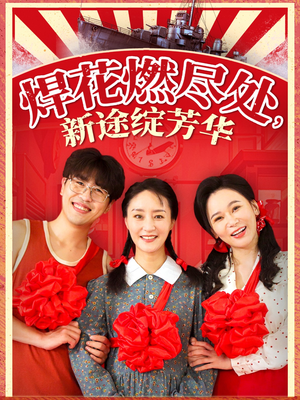 焊花燃尽处新途绽芳华(53集) 焊花燃尽处新途绽芳华(53集)全部免费看全集