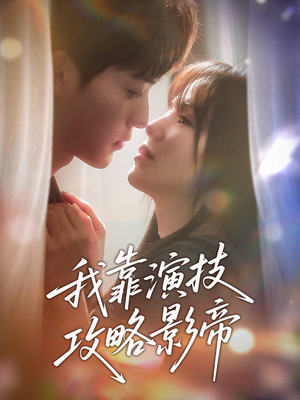 我靠演技攻略影帝(72集) 我靠演技攻略影帝(72集)超甜短剧分享