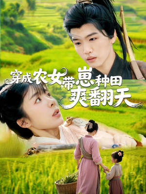 穿成农女,带崽种田爽翻天(120集) 穿成农女,带崽种田爽翻天(120集)小短剧抢先看
