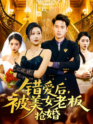 错爱后被美女老板抢婚（80集）最新短剧抢先看