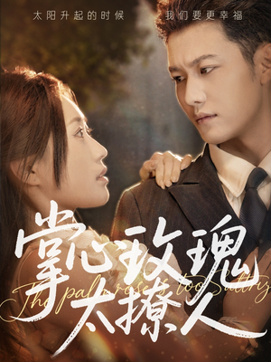 掌心玫瑰太撩人(61集) 掌心玫瑰太撩人(61集)超好看的短剧