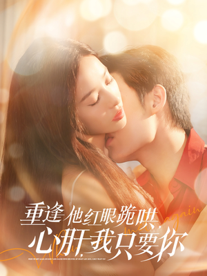 重逢他红眼跪哄,心肝,我只要你(84集) 重逢他红眼跪哄,心肝,我只要你(84集)战神短剧推荐