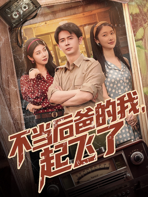 不当后爸的我,起飞了(81集) 不当后爸的我,起飞了(81集)短剧全集抢先看