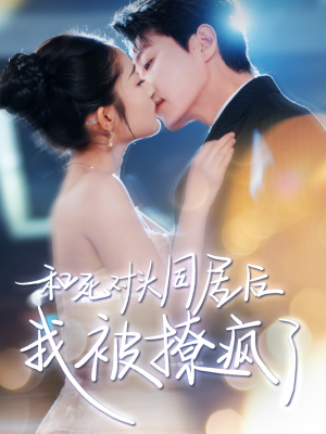 和死对头同居后我被撩疯了(77集) 和死对头同居后我被撩疯了(77集)短剧介绍