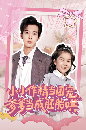 小小作精当团宠爹爹当成胚胎哄(66集) 小小作精当团宠爹爹当成胚胎哄(66集)一起追生活短剧