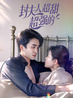 封夫人超甜超强的（35集）热门短剧抢先看
