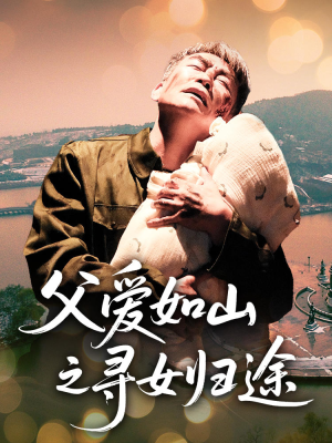 父爱如山之寻女归途(46集) 父爱如山之寻女归途(46集)甜宠短剧追到爽