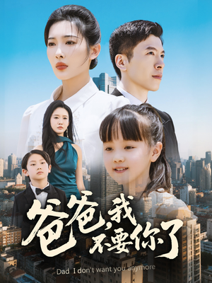 爸爸，我不要你了（60集）超级好看的短剧