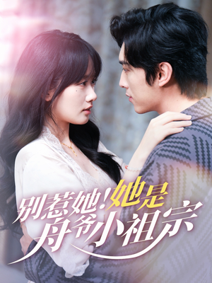 别惹她她是舟爷小祖宗(80集) 别惹她她是舟爷小祖宗(80集)口碑爆棚免费看