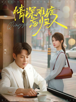 情深难渡忘归人(61集) 情深难渡忘归人(61集)分享好看的短剧