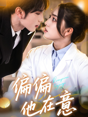 偏偏他在意(67集) 偏偏他在意(67集)热播短剧免费看