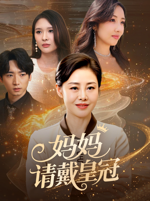 妈妈请戴皇冠(47集) 妈妈请戴皇冠(47集)红果免费短剧