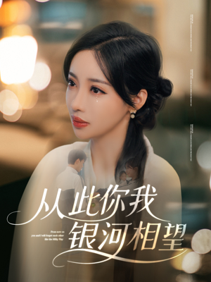 从此你我银河相望（67集）短剧热播抢先看
