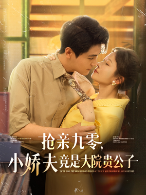 抢亲九零小娇夫竟是大院贵公子（88集）一口气追完短剧