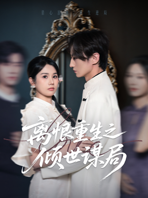 离恨重生之倾世谋局(50集) 离恨重生之倾世谋局(50集)短剧全集免费看