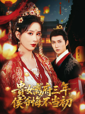 贵女离府三年,侯爷悔不当初(68集) 贵女离府三年,侯爷悔不当初(68集)全集完整版